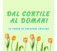 DAL CORTILE AL DOMANI: LA FORZA DI CRESCERE INSIEME