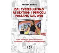 Dal cyberbullismo al sexting. Come aiutare figli, genitori ed insegnanti a...