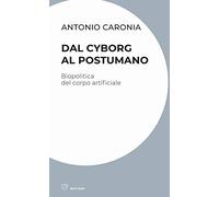 Dal cyborg al postumano. Biopolitica del corpo artificiale