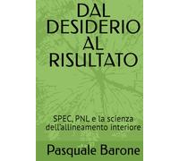 DAL DESIDERIO AL RISULTATO: SPEC, PNL e la scienza dell’allineamento interiore