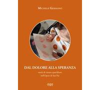 Dal dolore alla speranza. Storie di vissuto quotidiano nell'Opera di San Pio