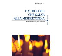 Dal dolore che salva alla misericordia: Per un mondo più umano