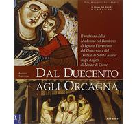Dal Duecento agli Orcagna. Il restauro della Madonna col Bambino di ignoto fiorentino del Duecento e del trittico di Santa Maria degli Angeli di Nardo di Cione. Ediz. illustrata
