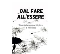 DAL FARE ALL'ESSERE: Come diventare la versione migliore di te stesso