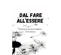 DAL FARE ALL'ESSERE: Come diventare la versione migliore di te stesso
