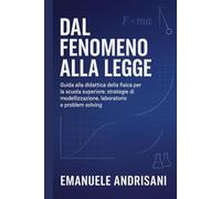 Dal Fenomeno alla Legge: Guida alla didattica della fisica per la scuola superiore: strategie di modellizzazione, laboratorio e problem solving.