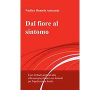 Dal fiore al sintomo. Fiori di Bach applicati alla riflessologia plantare con formule per l'applicazione locale