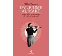 Dal fiume al mare. Storia delle mia famiglia divisa tra due popoli