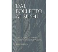 Dal Folletto Al sushi.: Come aumentare in modo facile e veloce le tue vendite.