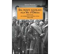 Dal fronte jugoslavo alla val d'Ossola. Cronache di guerriglia e guerra civile 1941-1945