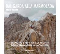 Dal Garda alla Marmolada. Trekking e pensieri lungo il fronte della prima ...