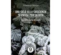 Dal gelo alla coscienza si passa per la vita. raccolta sparsa di poesie