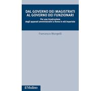 Dal governo dei magistrati al governo dei funzionari. Per una ricostruzione degli apparati amministrativi a Roma in età imperiale