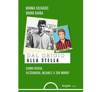 Dal grigio alla stella. Gianni Rivera. Alessandria, Milano e il suo mondo