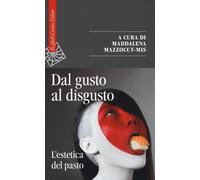 Dal gusto al disgusto. L'estetica del pasto - Mazzocut-Mis M. (cur.)