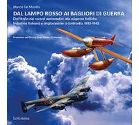 Dal lampo rosso ai Bagliori di guerra. Dall'Italia dei record aeronautici alle esigenze belliche. Industria italiana e anglosassone a confronto, 1933-1943. Ediz. illustrata