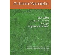 “Dal latte all’oro: il mio viaggio imprenditoriale”: Intuizioni, sfide e rinascite :il racconto di una vita dedicata all'impresa e alla famiglia
