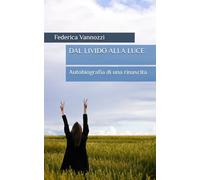 DAL LIVIDO ALLA LUCE: Autobiografia di una rinascita