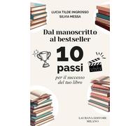 Dal manoscritto al bestseller. 10 passi per il successo del tuo l