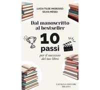 Dal manoscritto al bestseller. 10 passi per il successo del tuo libro