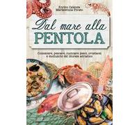 Dal mare alla pentola. Conoscere, pescare, cucinare pesci, crostacei e molluschi del litorale adriatico
