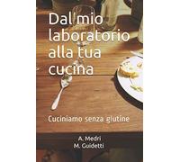 Dal mio laboratorio alla tua cucina: Cuciniamo senza glutine