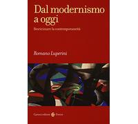 Dal modernismo a oggi. Storicizzare la contemporaneità