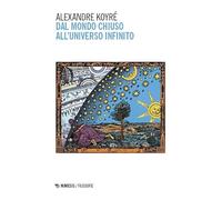 Dal mondo chiuso all'universo infinito