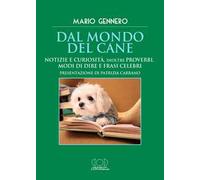 Dal mondo del cane. Notizie e curiosità, inoltre proverbi, modi di dire e frasi celebri