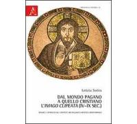 Dal mondo pagano a quello cristiano. L'imago clipeata (IV-IX sec.). Mosaici e affreschi nel contesto archeologico-artistico mediterraneo. Ediz. illustrata