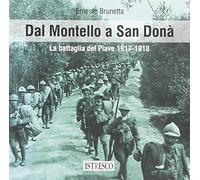 Dal Montello a San Donà. La battaglia del Piave 1917-1918