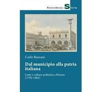 Dal municipio alla patria italiana. Lotte e culture politiche a Brescia (1792-1802)