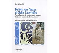 Dal museum theatre al digital storytelling. Nuove forme della comunicazione museale fra teatro, multimedialità e narrazione