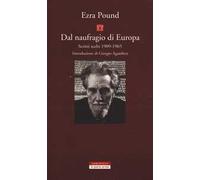 Ezra Pound - Dal Naufragio Di Europa. Scritti Scelti 1909-1965