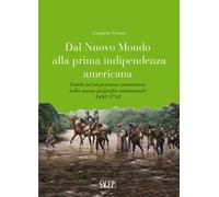 Dal nuovo mondo alla prima indipendenza americana. Guida ad un percorso controverso nella nuova geografia continentale 1492-1783