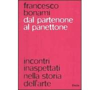 Dal Partenone al panettone. Incontri inaspettati nella storia dell'arte. Ediz. illustrata