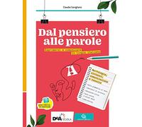 Dal pensiero alle parole. Esprimersi e comunicare in lingua italiana. Per il biennio delle Scuole superiori. Con e-book. Con espansione online. ... comunicazione, lessico-Scrittura (Vol. A-B)