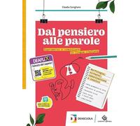 Dal pensiero alle parole. Esprimersi e comunicare in lingua italiana. Per il biennio delle Scuole superiori. Con e-book. Con espansione online. Morfosintassi, comunicazione, lessico (Vol. A)
