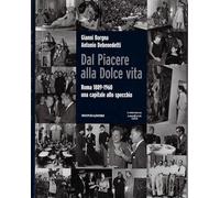Dal Piacere alla Dolce Vita. Roma 1889-1960, una capitale allo specchio. Ediz. illustrata