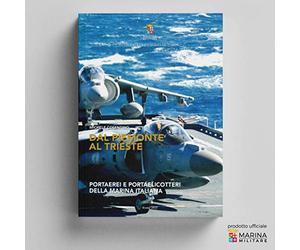 Dal Piemonte al Trieste. Portaerei e portaelicotteri della Marina Italiana