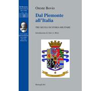 Dal Piemonte all'Italia. Tre secoli di storia militare - Bovio Oreste
