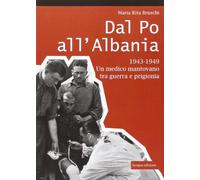Dal Po all'Albania. 1943-1949. Un medico mantovano tra guerra e prigionia