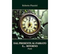 Dal presente al passato e... ritorno. Poesie