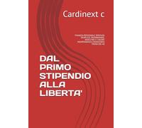 DAL PRIMO STIPENDIO ALLA LIBERTA': FINANZA PERSONALE SPIEGATA SEMPLICE: RISPARMIARE, INVESTIRE E CREARE INDIPENDENZA FINANZIARIA PRIMA DEI 40