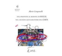 Dal protone al bosone di Higgs: nel grande acceleratore del CERN