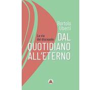 Dal quotidiano all'eterno. La via del discepolo