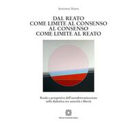 Dal reato come limite al consenso, al consenso come limite al reato. Ruolo e prospettive dell'autodeterminazione nella dialettica tra autorità e libertà