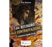 Dal restauro alla contraffazione. Crimini a regola d'arte. Ediz. illustrata