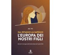 Dal retaggio all'impegno: l'Europa dei nostri figli. Atti del XI Convegno ...