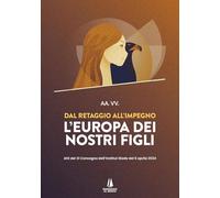 Dal retaggio all'impegno: l'Europa dei nostri figli. Atti del XI Convegno ...